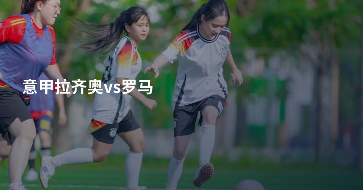 意甲拉齐奥vs罗马