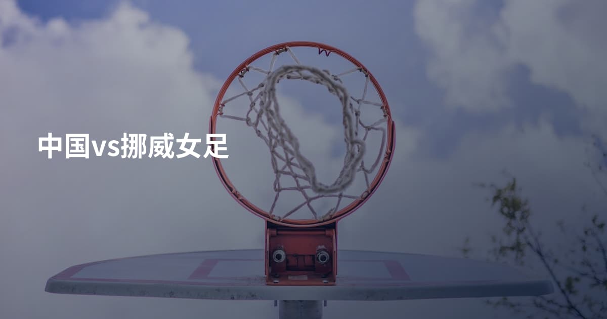 中国vs挪威女足