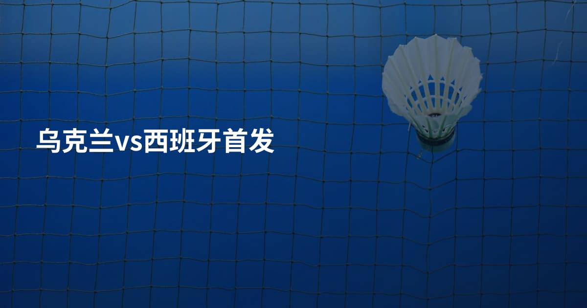 乌克兰vs西班牙首发