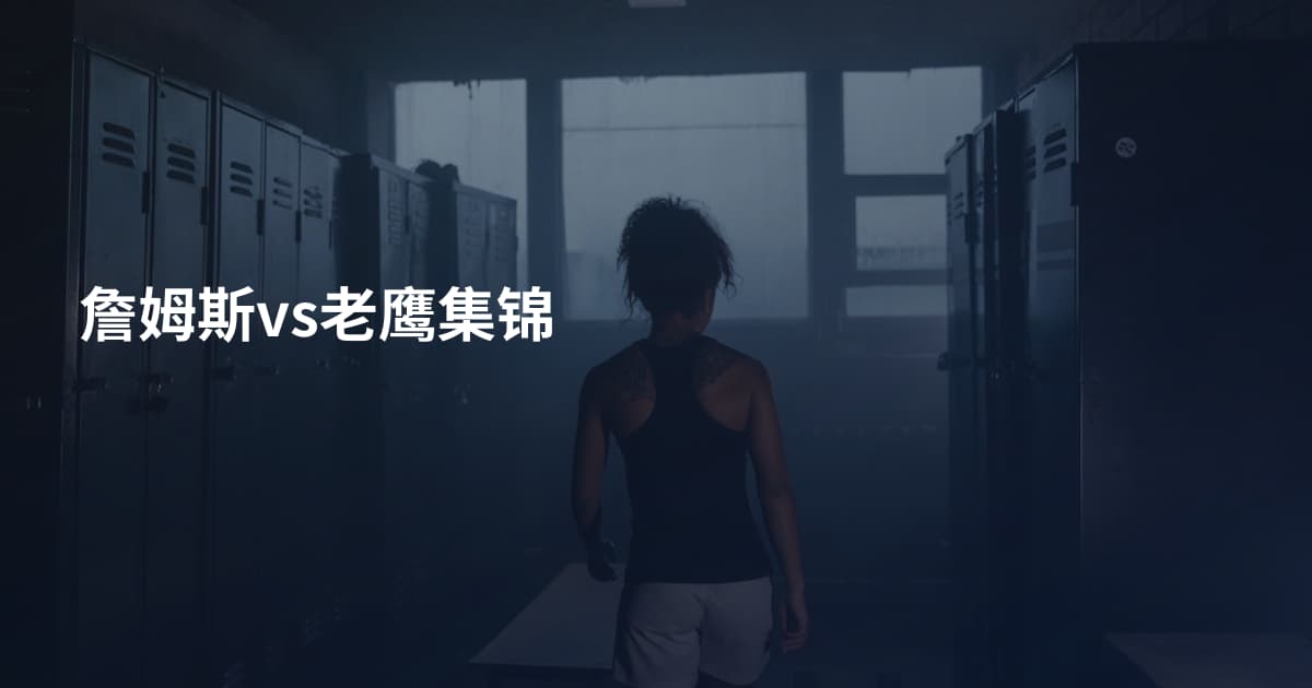 詹姆斯vs老鹰集锦