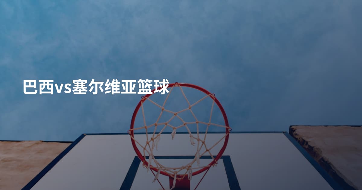 巴西vs塞尔维亚篮球