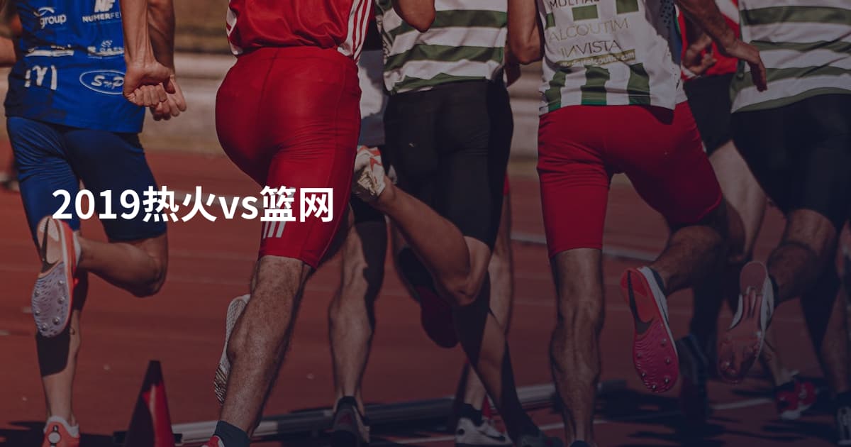 2019热火vs篮网