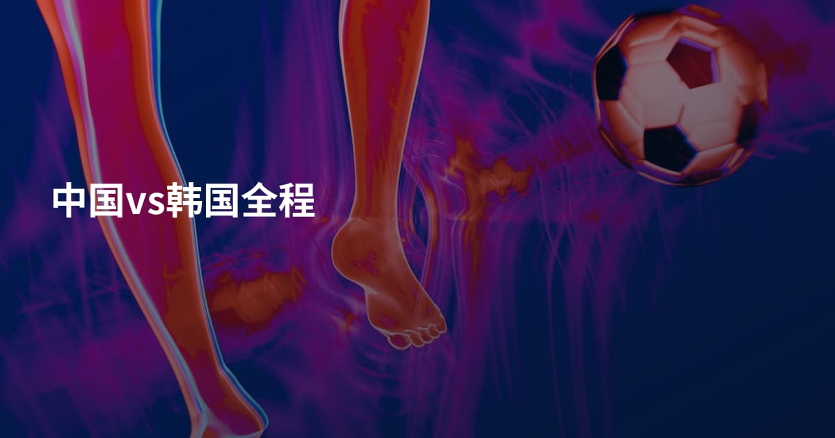 中国vs韩国全程