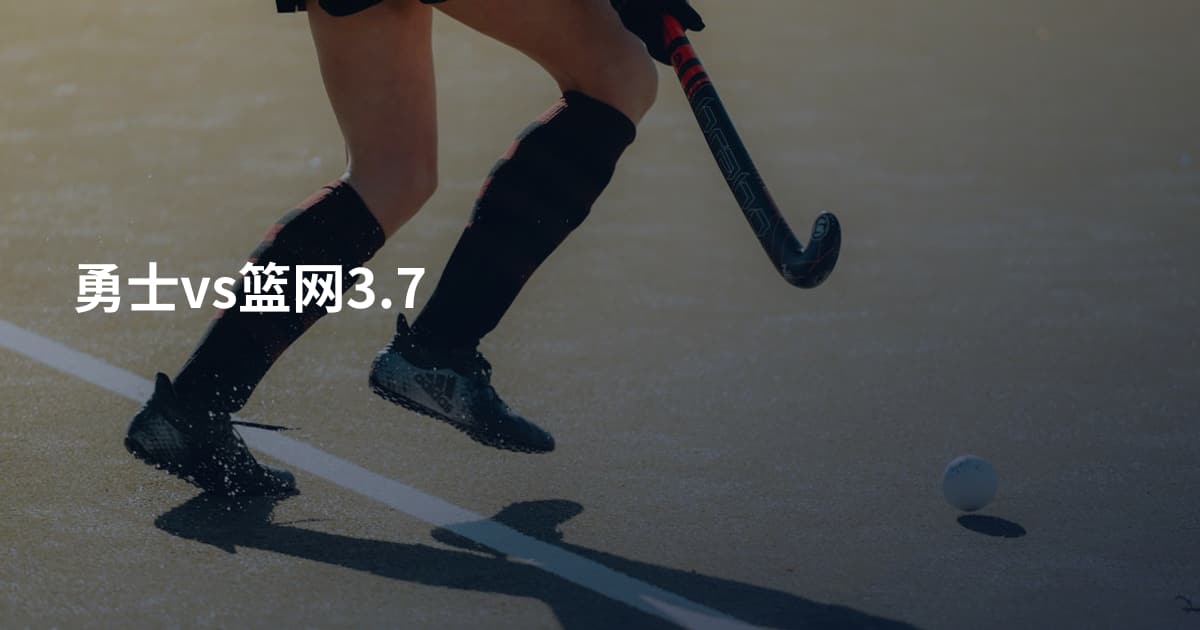 勇士vs篮网3.7