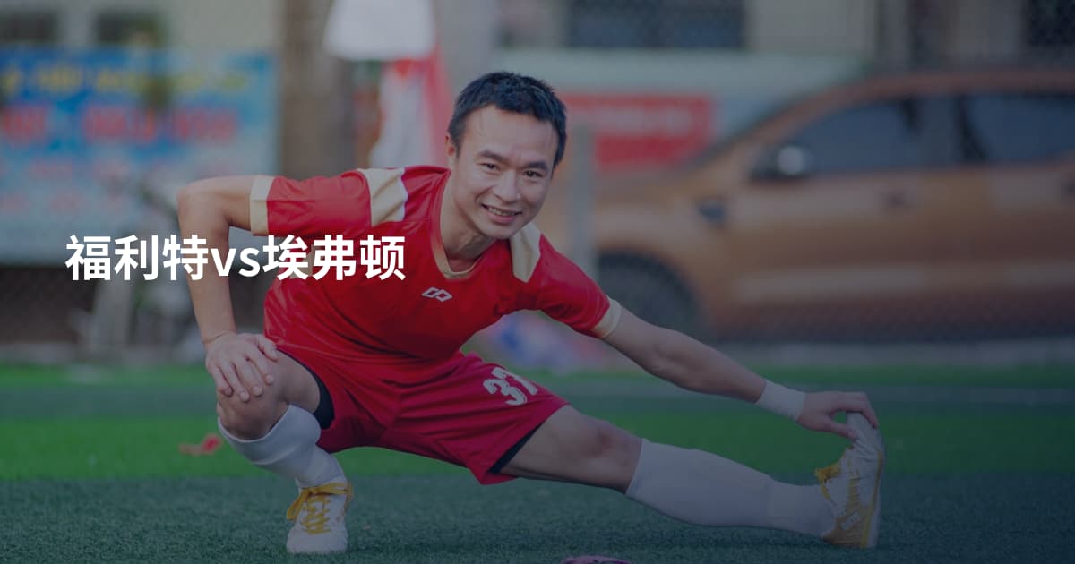 福利特vs埃弗顿