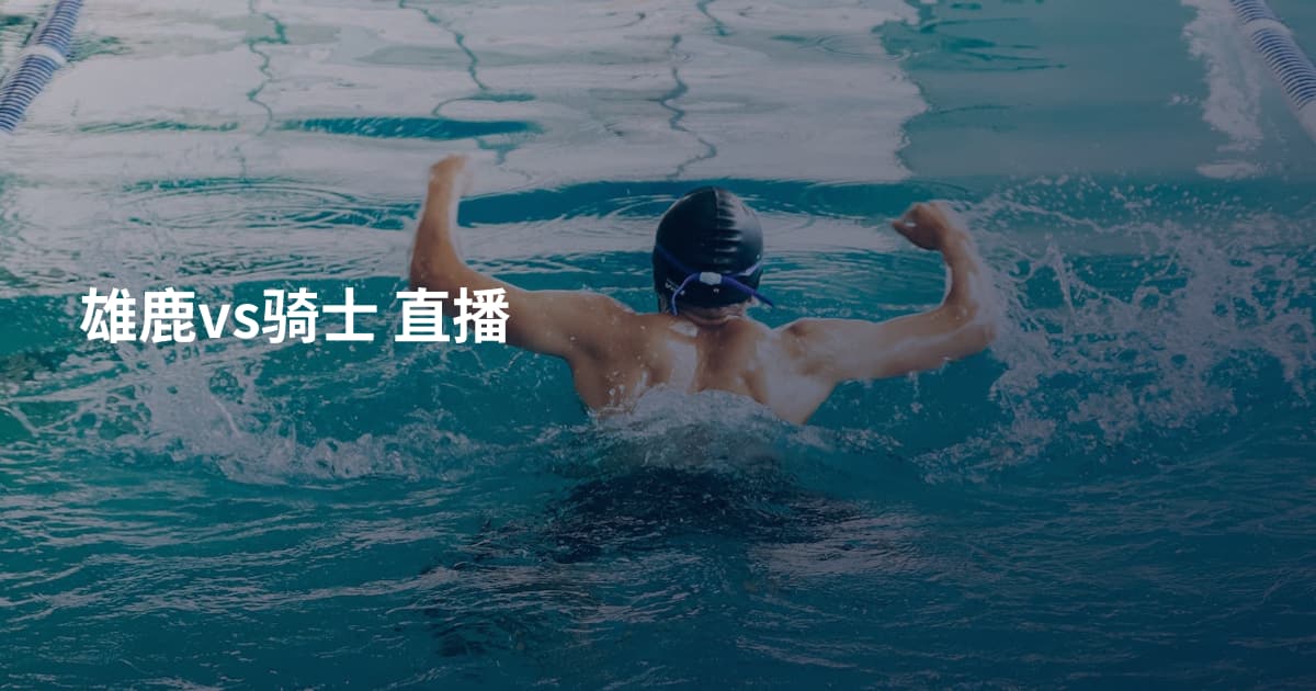 雄鹿vs骑士 直播