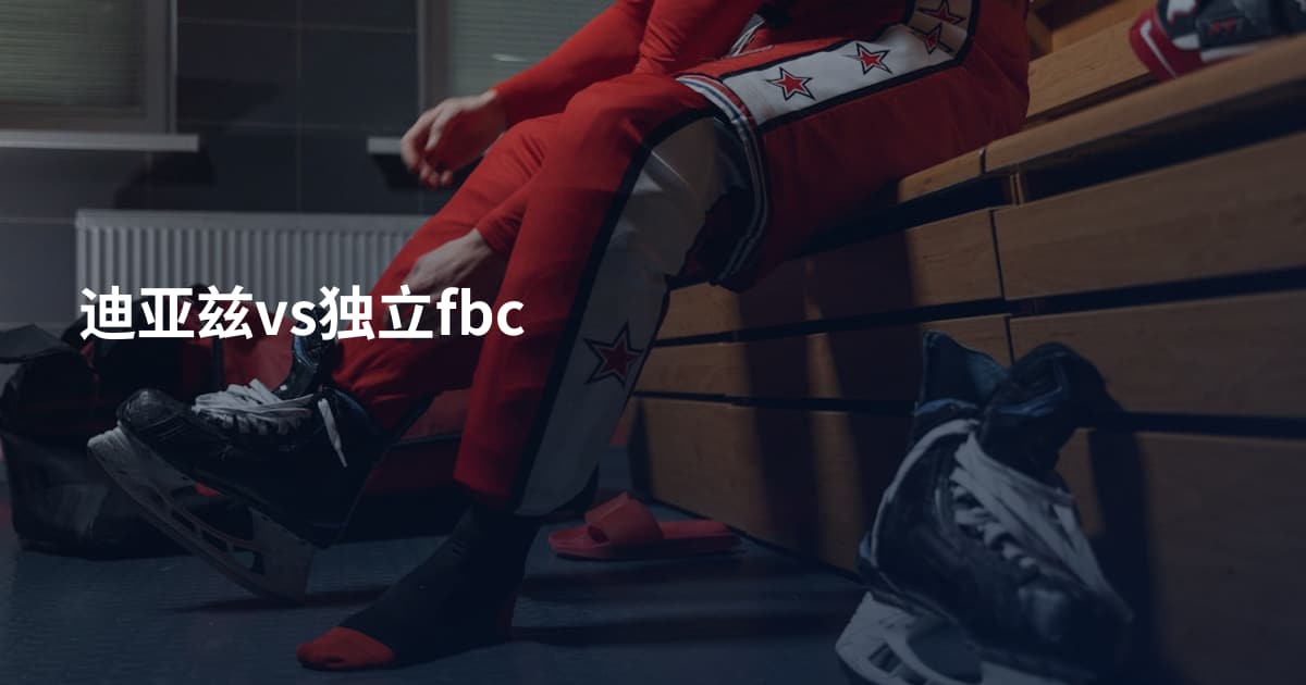 迪亚兹vs独立fbc
