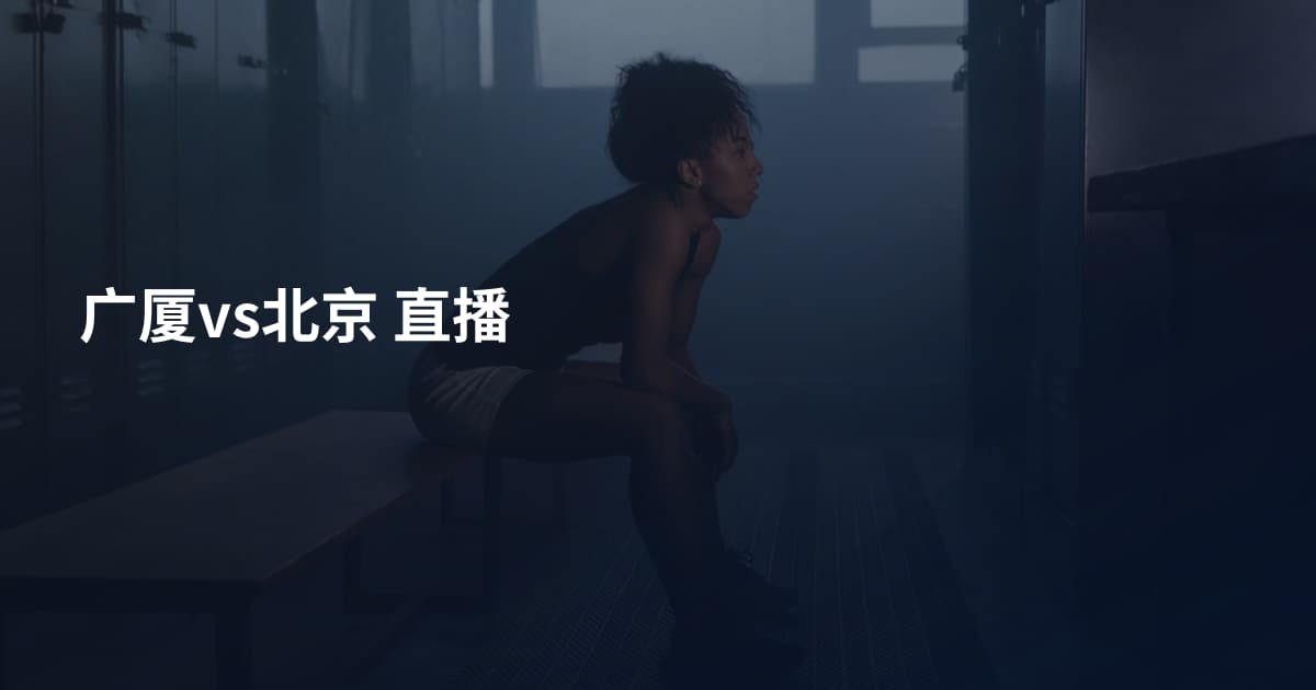 广厦vs北京 直播