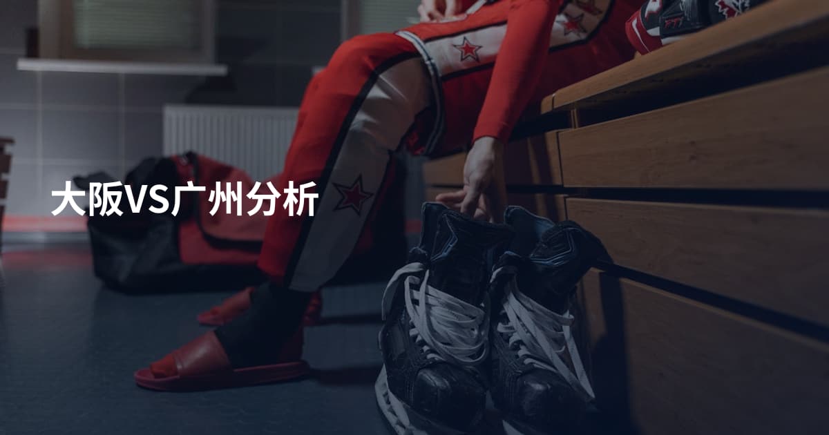 大阪VS广州分析