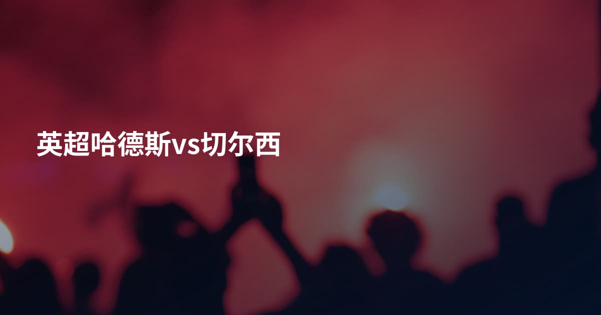 英超哈德斯vs切尔西