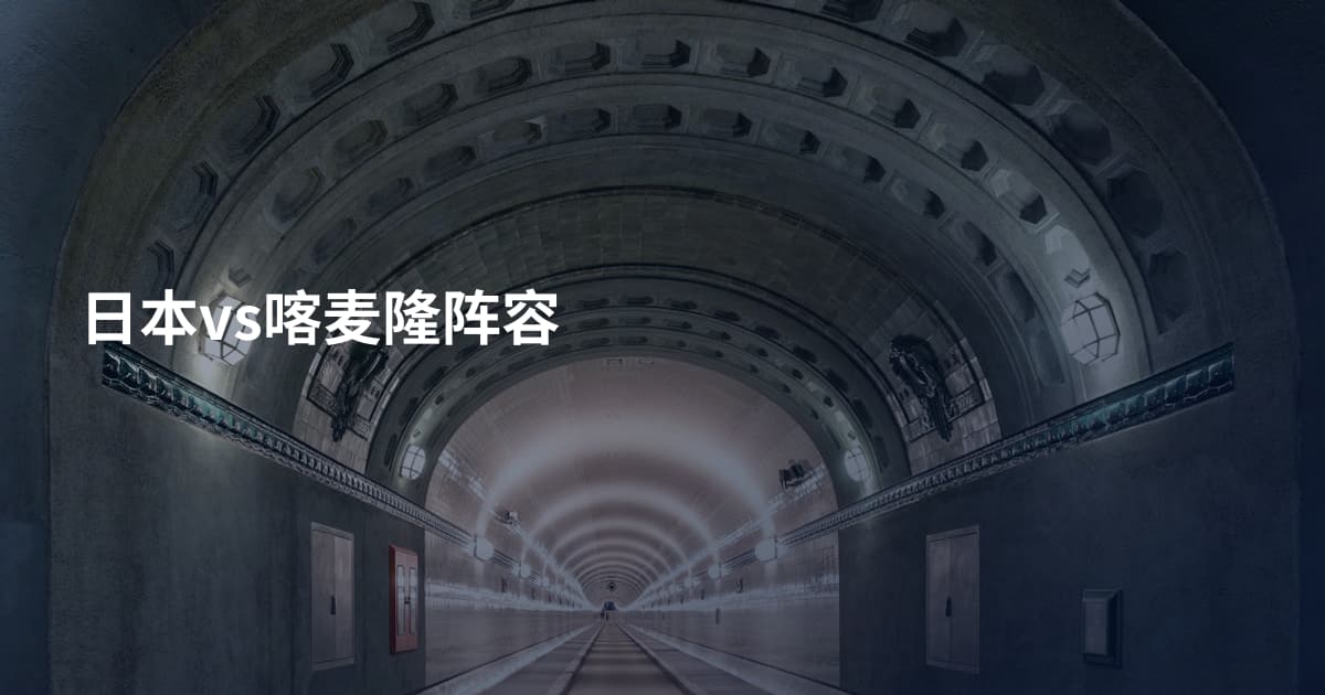 日本vs喀麦隆阵容