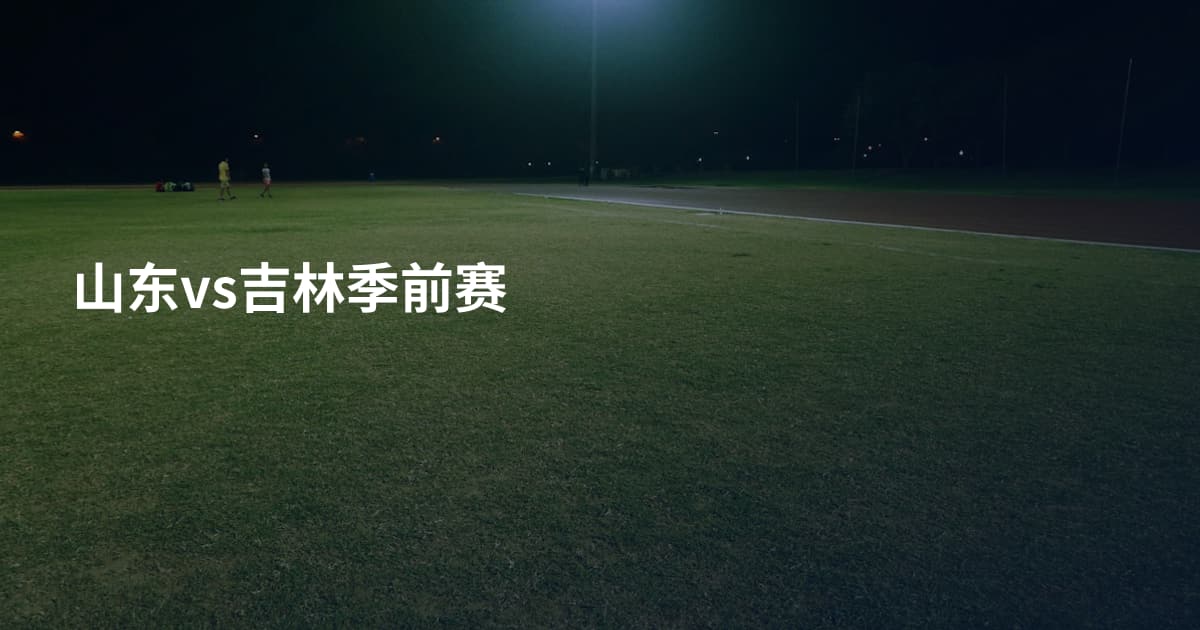 山东vs吉林季前赛