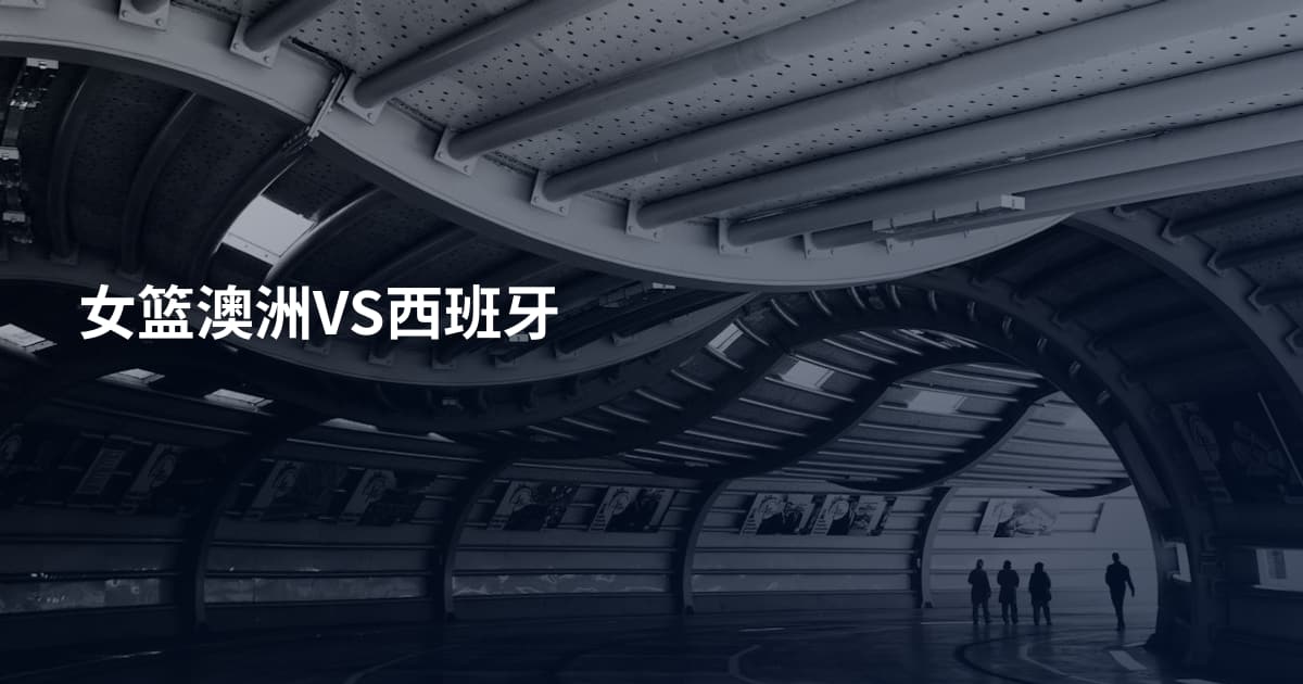 女篮澳洲VS西班牙