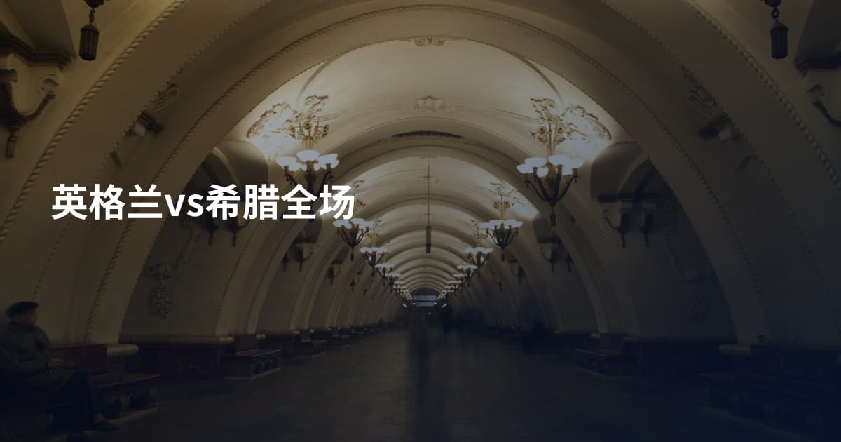 英格兰vs希腊全场