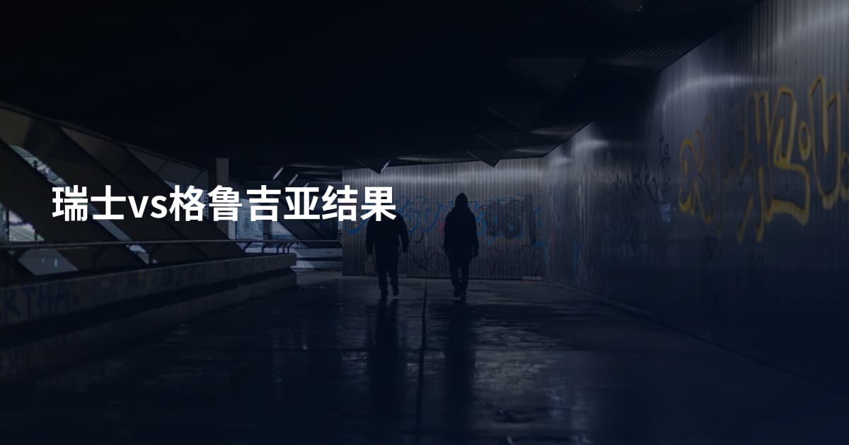 瑞士vs格鲁吉亚结果