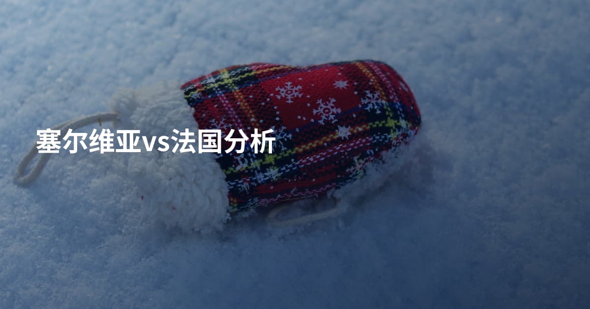 塞尔维亚vs法国分析