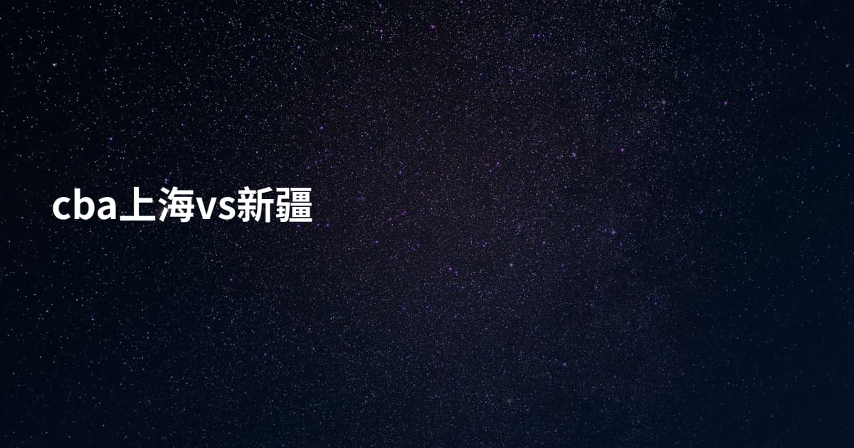 cba上海vs新疆