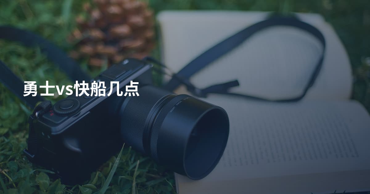 勇士vs快船几点