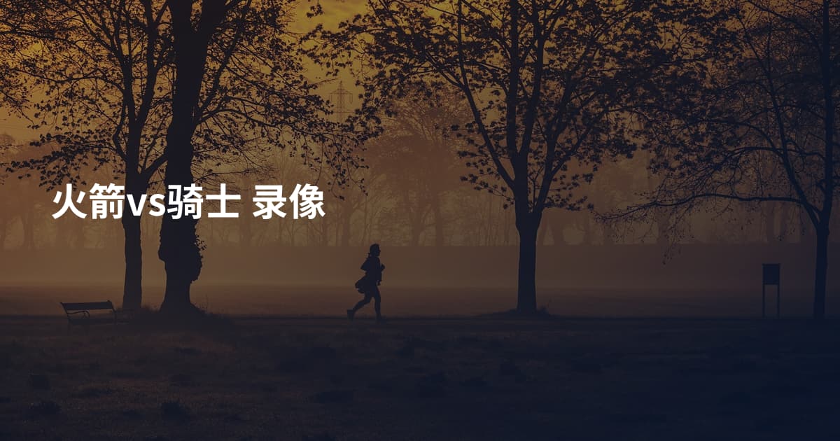 火箭vs骑士 录像