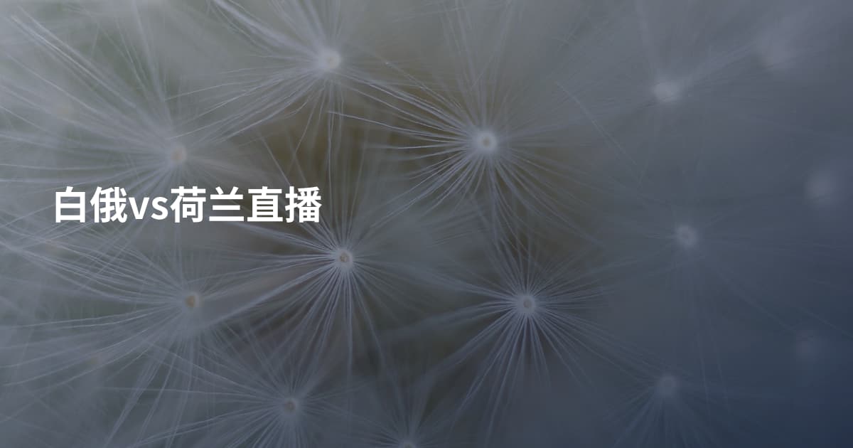 白俄vs荷兰直播