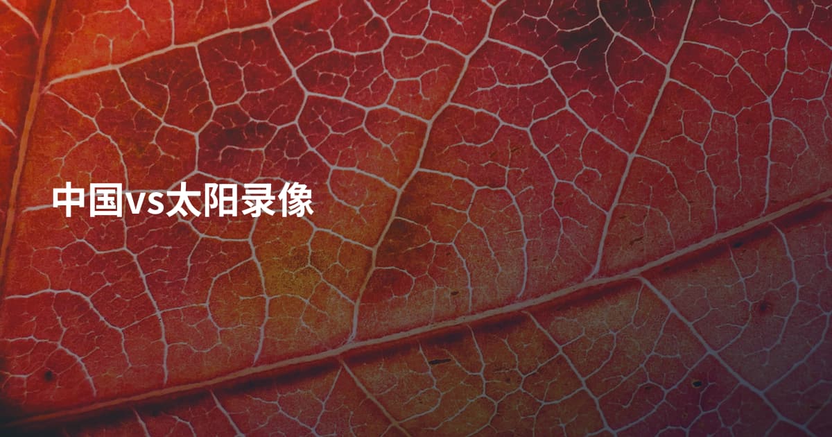 中国vs太阳录像