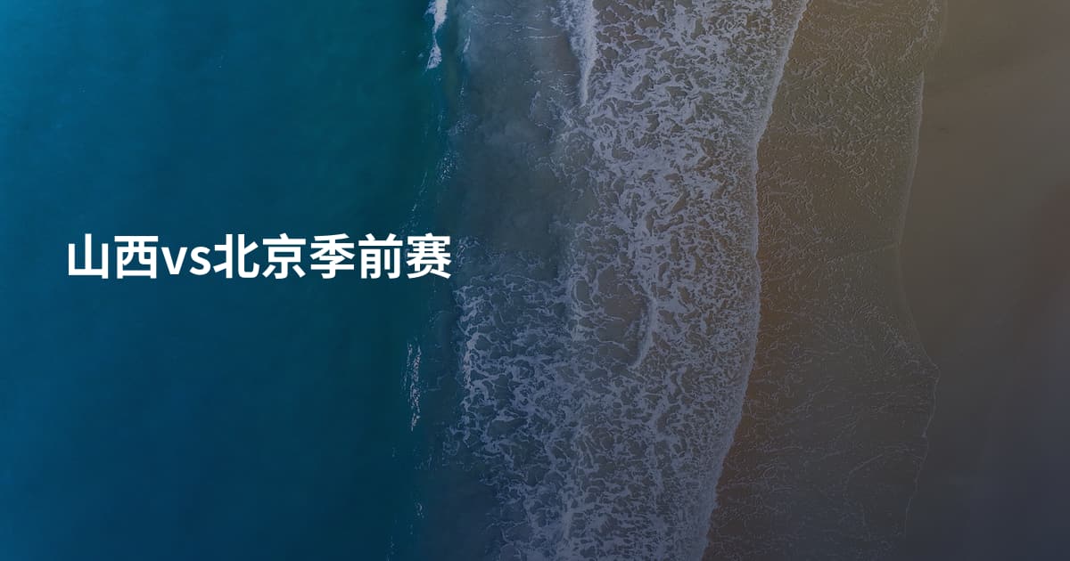 山西vs北京季前赛