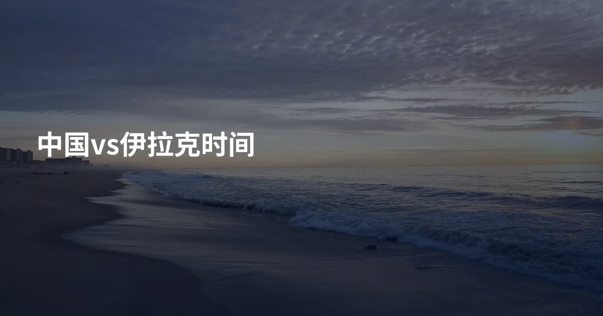 中国vs伊拉克时间
