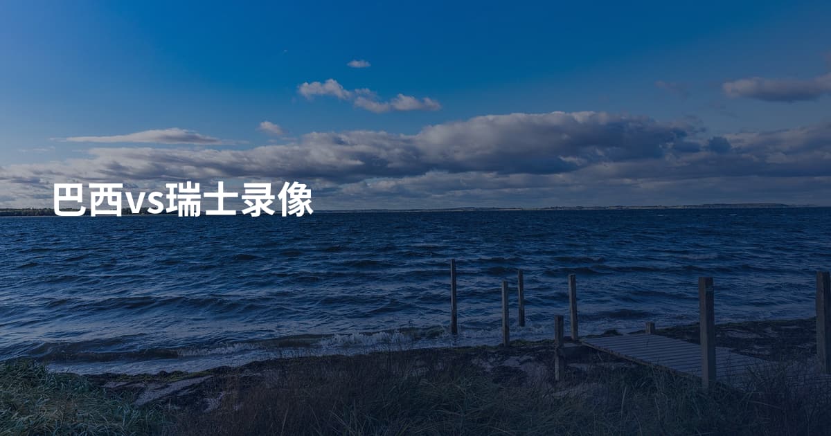 巴西vs瑞士录像