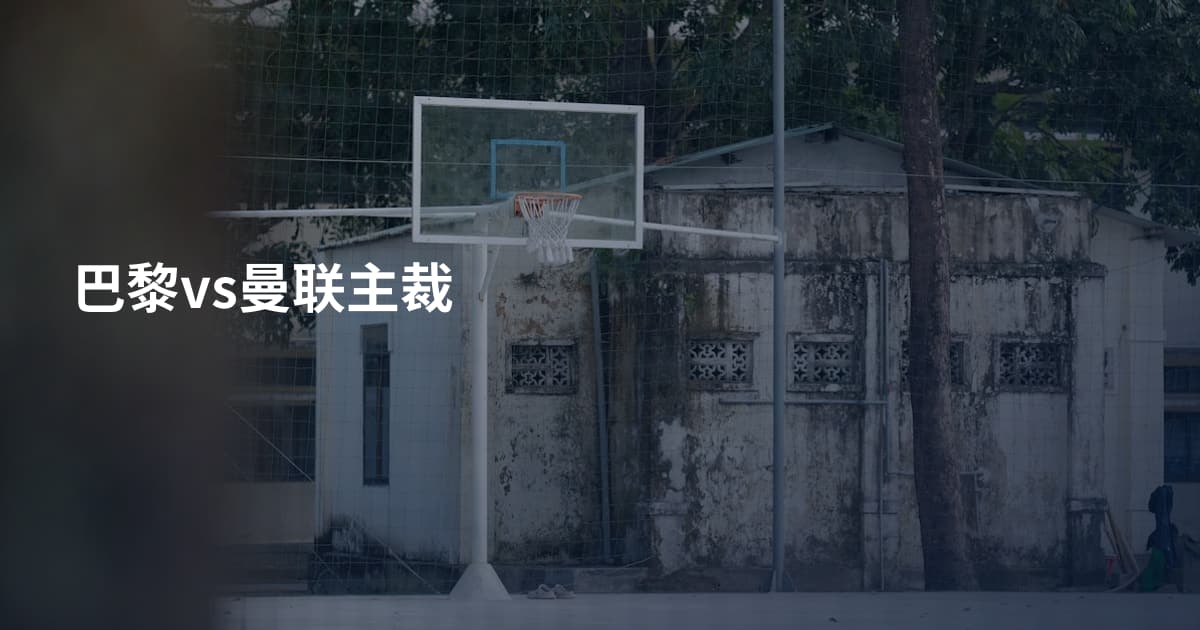 巴黎vs曼联主裁