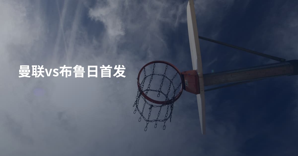 曼联vs布鲁日首发