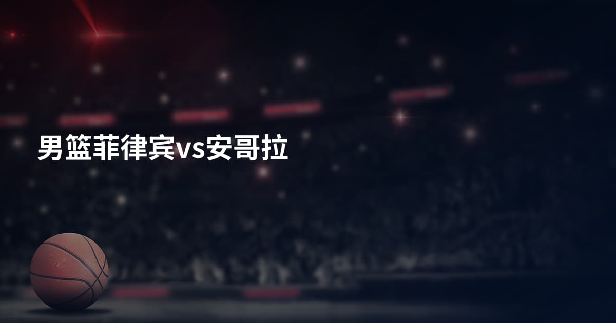 男篮菲律宾vs安哥拉