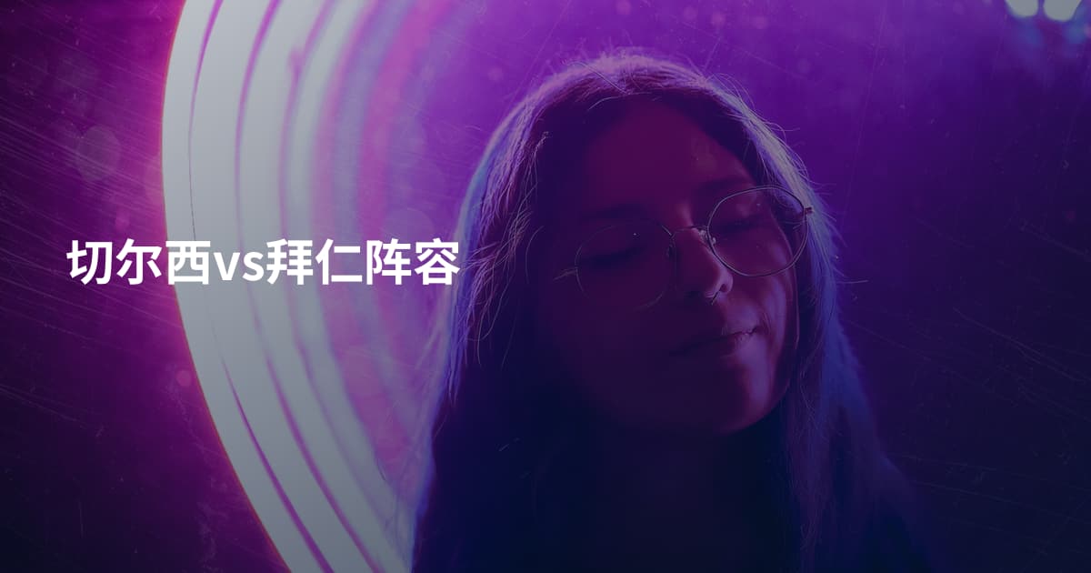 切尔西vs拜仁阵容