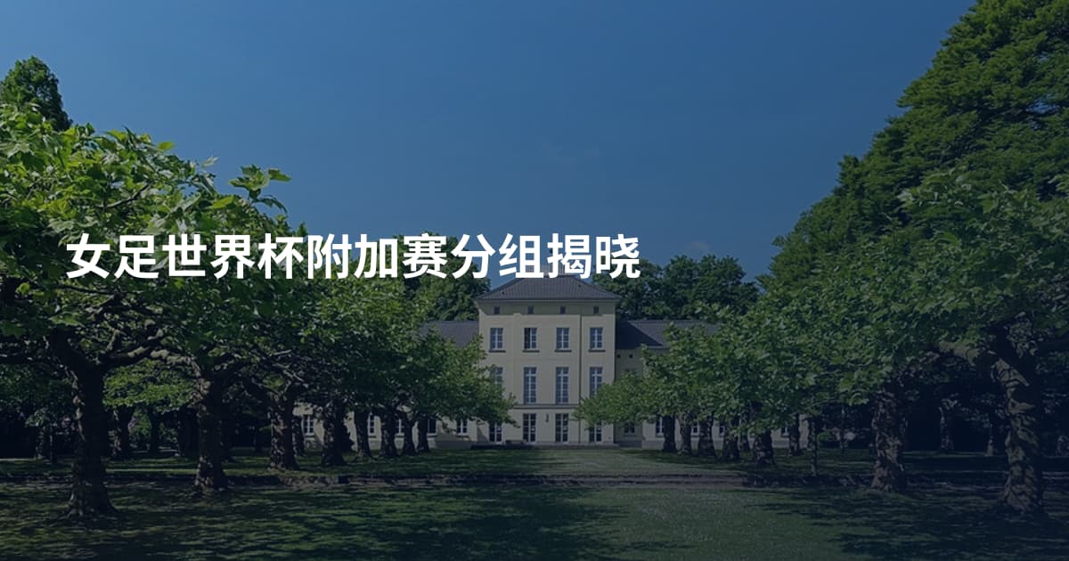 女足世界杯附加赛分组揭晓