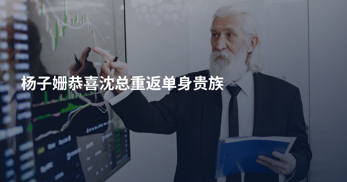 杨子姗恭喜沈总重返单身贵族