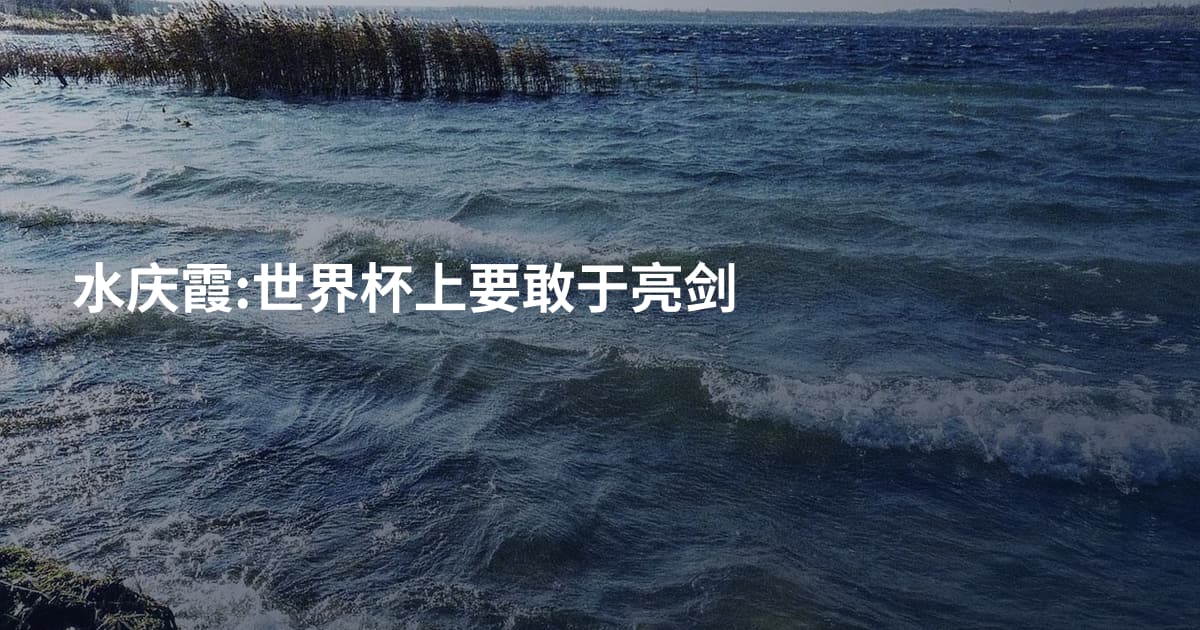 水庆霞:世界杯上要敢于亮剑