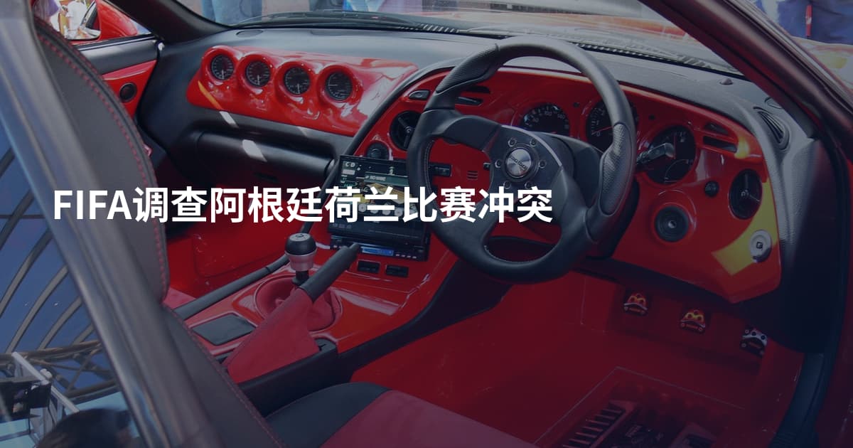 FIFA调查阿根廷荷兰比赛冲突