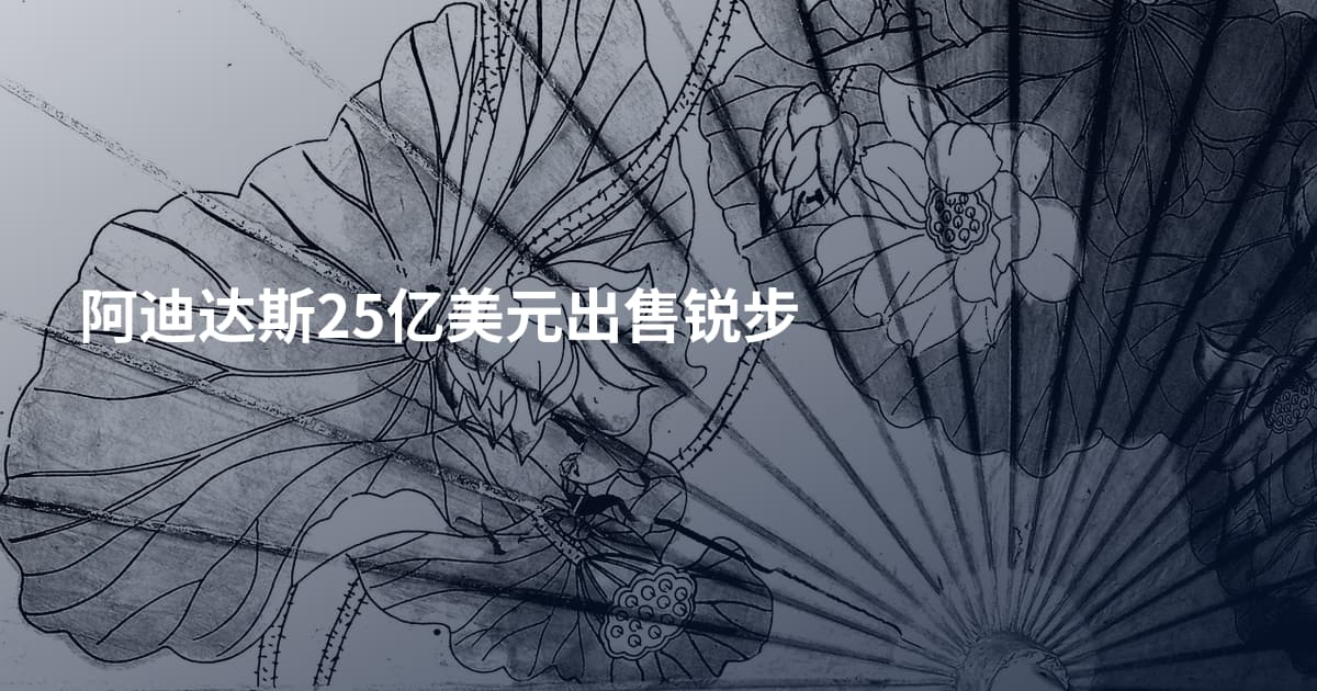 阿迪达斯25亿美元出售锐步