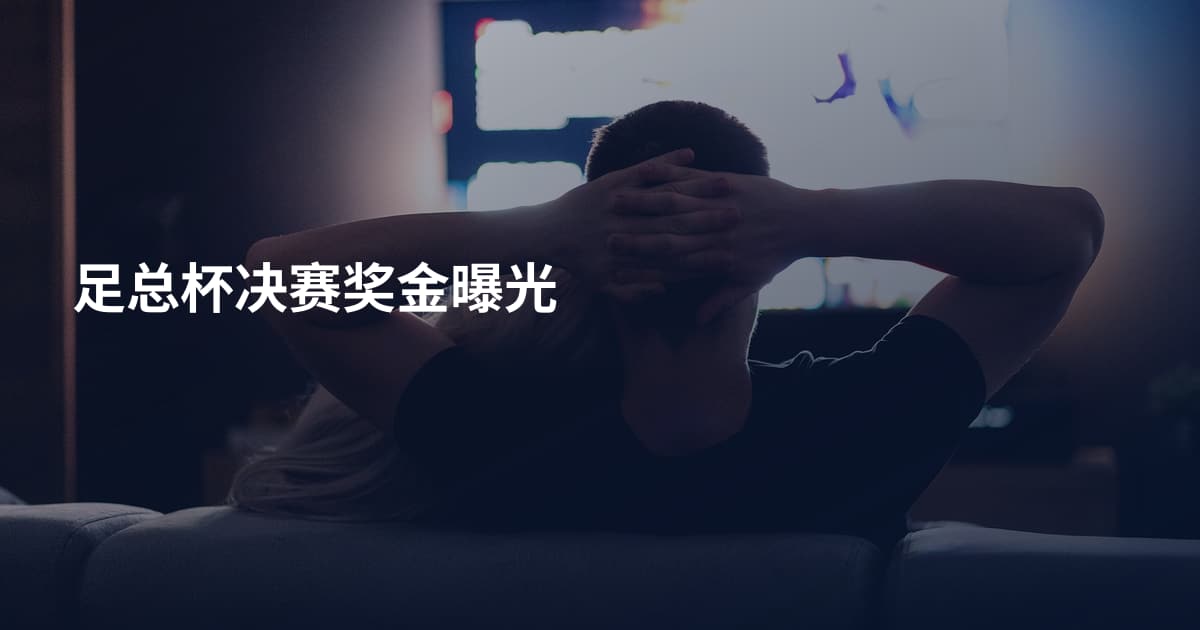 足总杯决赛奖金曝光