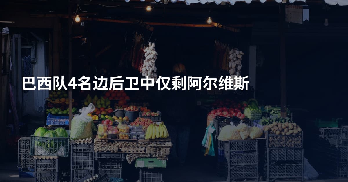 巴西队4名边后卫中仅剩阿尔维斯