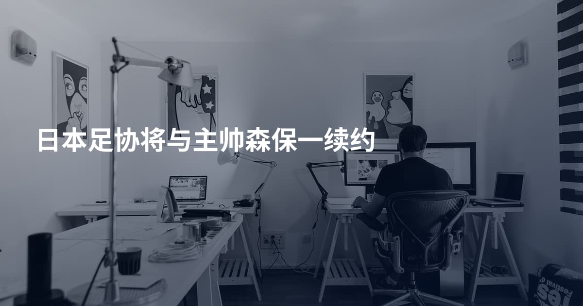 日本足协将与主帅森保一续约