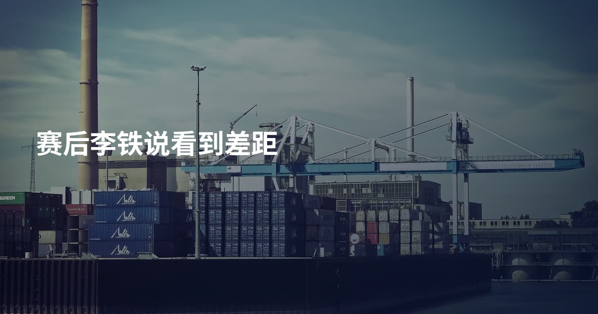 赛后李铁说看到差距