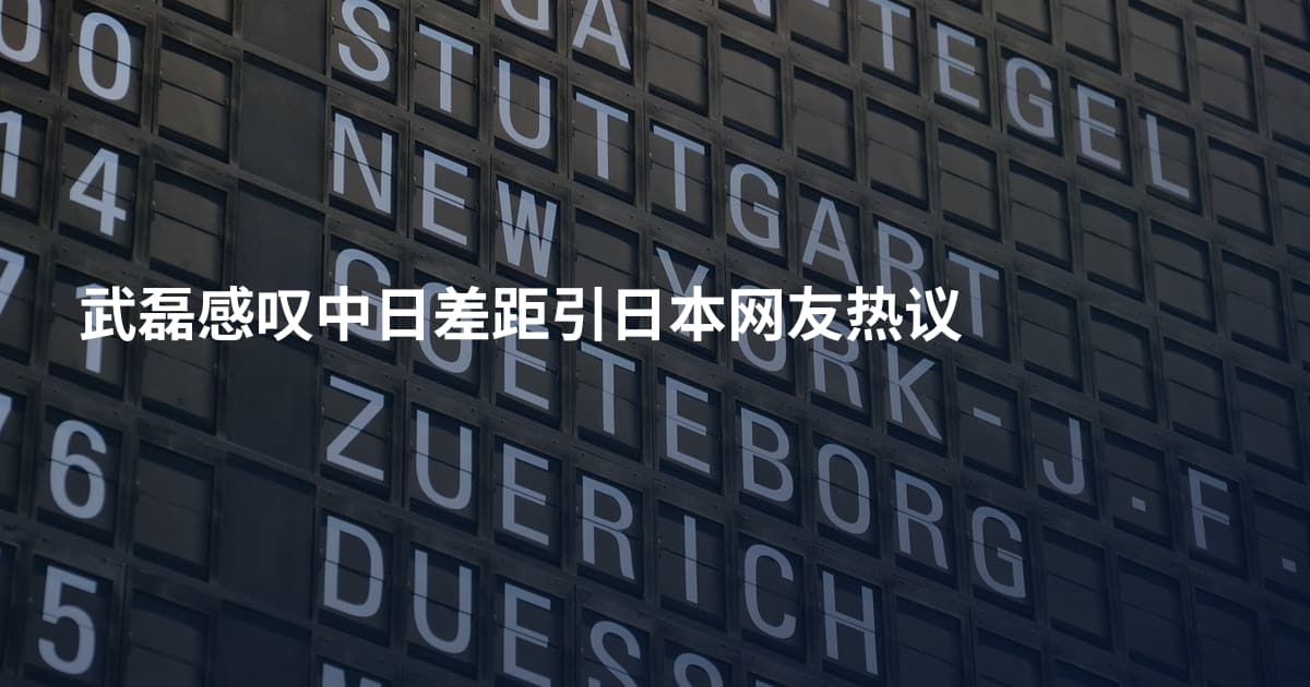 武磊感叹中日差距引日本网友热议