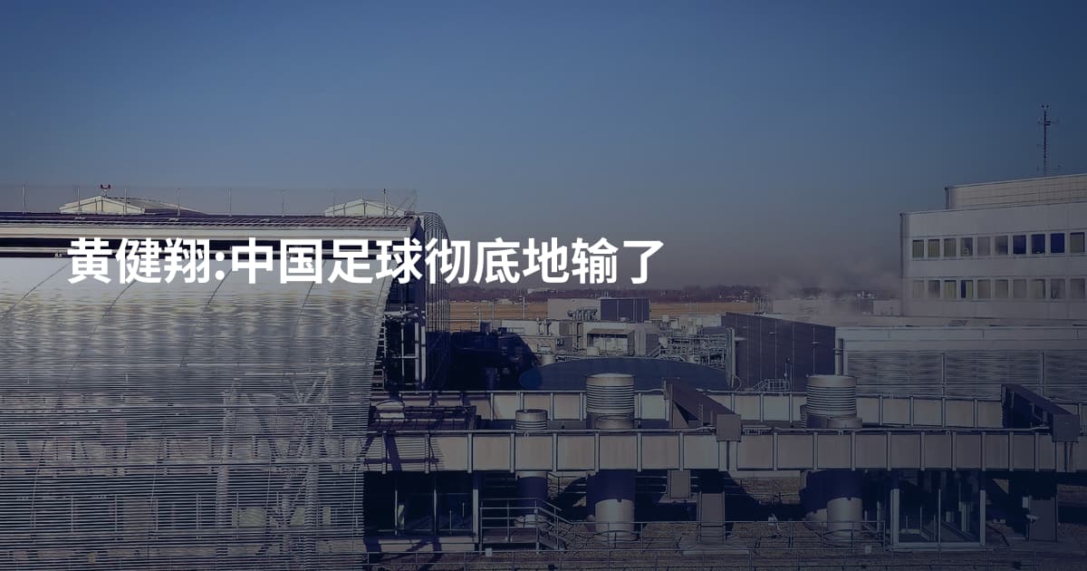 黄健翔:中国足球彻底地输了