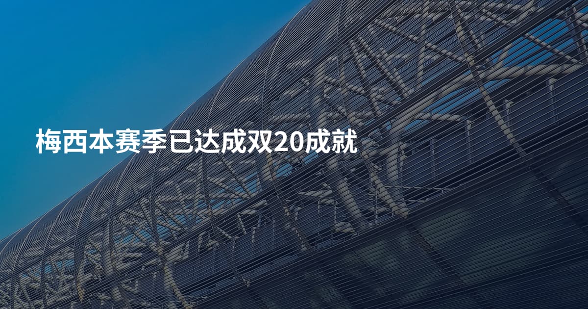 梅西本赛季已达成双20成就