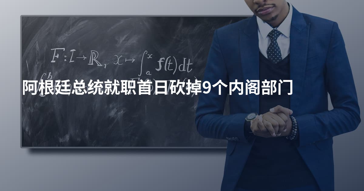 阿根廷总统就职首日砍掉9个内阁部门