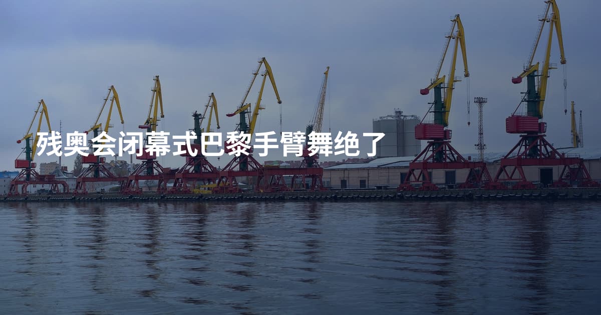 残奥会闭幕式巴黎手臂舞绝了