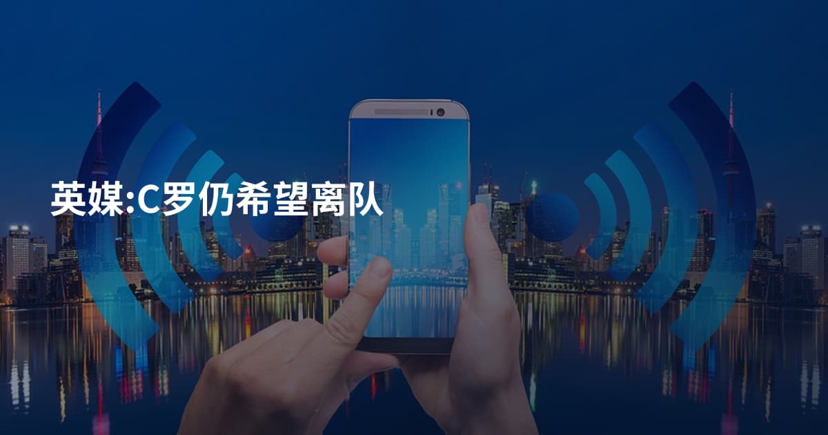 英媒:C罗仍希望离队