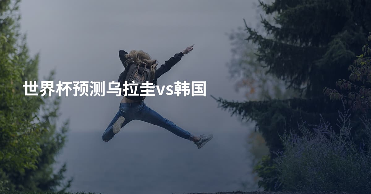 世界杯预测乌拉圭vs韩国