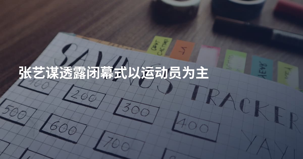 张艺谋透露闭幕式以运动员为主