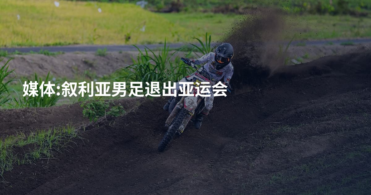 媒体:叙利亚男足退出亚运会